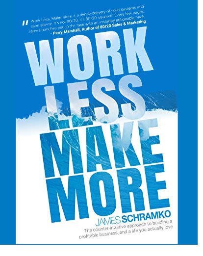 Work Less, Make More: The Counter-Intuitive Approach to Building a Profitable Business, and a Life You Actually Love by James Schramko